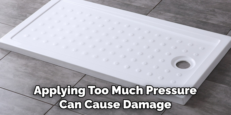 Applying Too Much Pressure Can Cause Damage