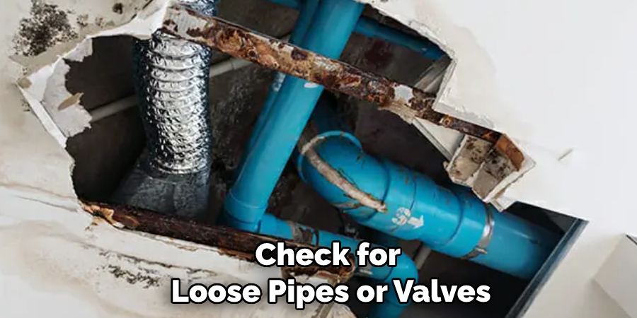Check for Loose Pipes or Valves