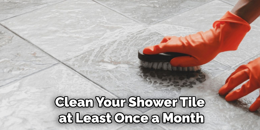 Clean Your Shower Tile at Least Once a Month