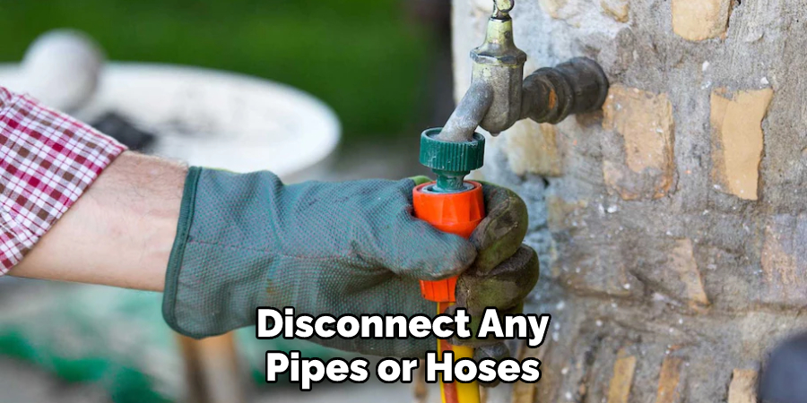 Disconnect Any Pipes or Hoses