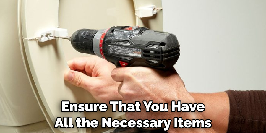 Ensure That You Have All the Necessary Items