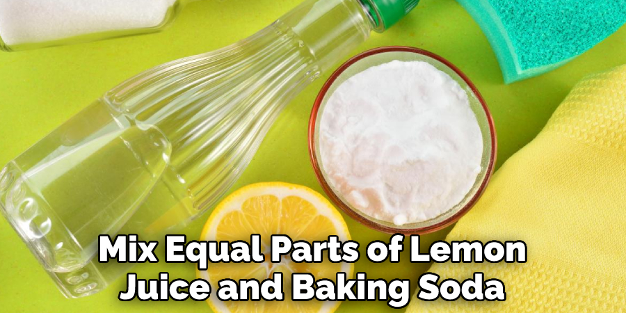Mix Equal Parts of Lemon Juice and Baking Soda