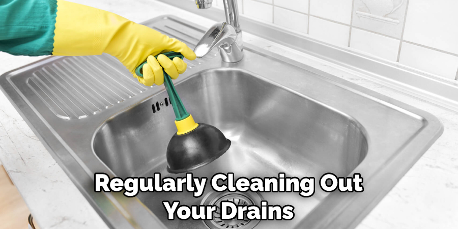 Regularly Cleaning Out Your Drains