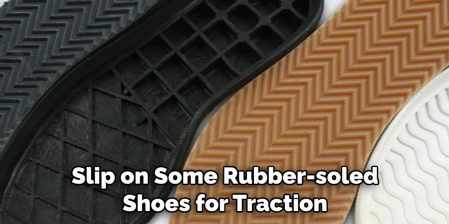 Slip on Some Rubber-soled Shoes for Traction