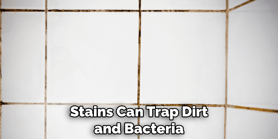 Stains Can Trap Dirt and Bacteria