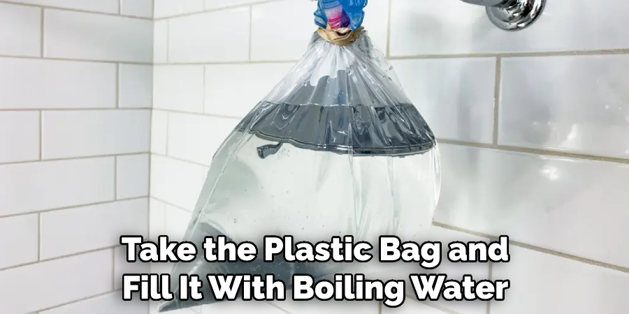Take the Plastic Bag and Fill It With Boiling Water
