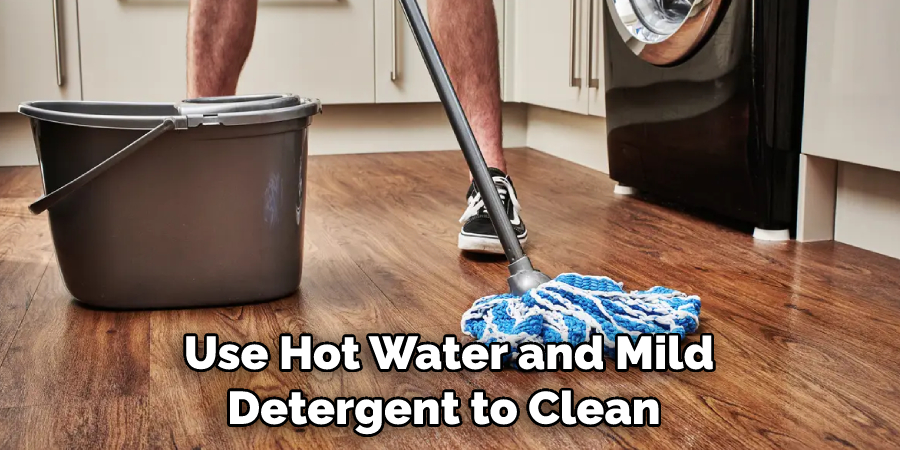 Use Hot Water and Mild Detergent to Clean