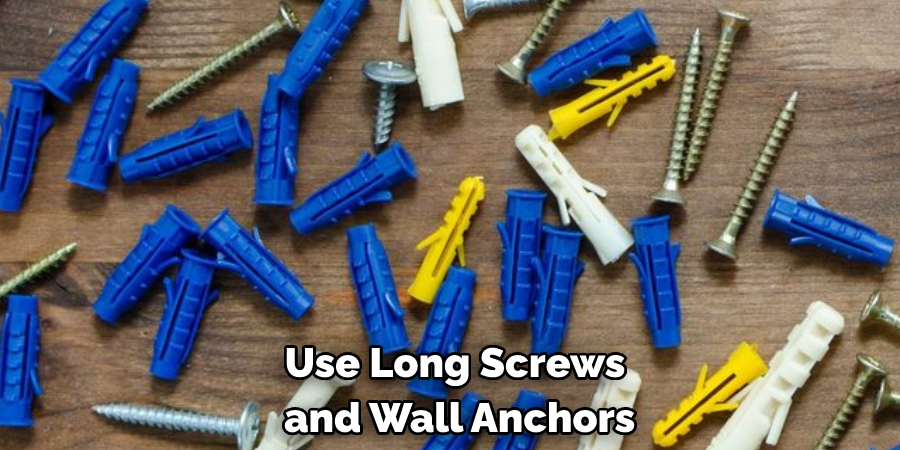 Use Long Screws and Wall Anchors