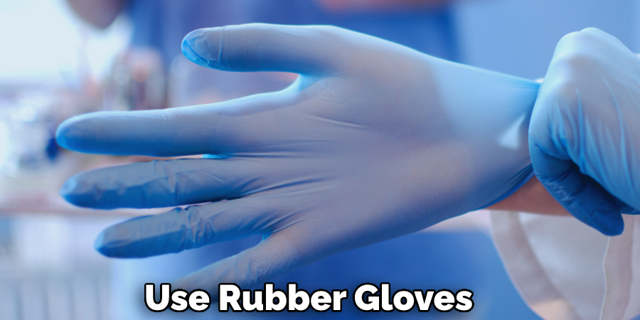 Use Rubber Gloves