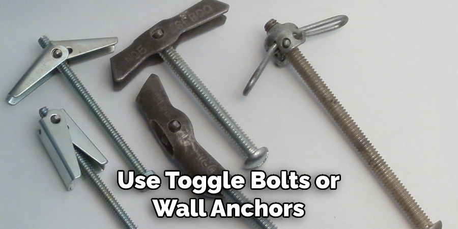 Use Toggle Bolts or Wall Anchors