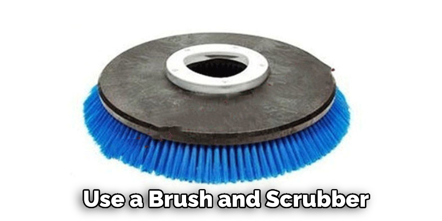 Use a Brush and Scrubber