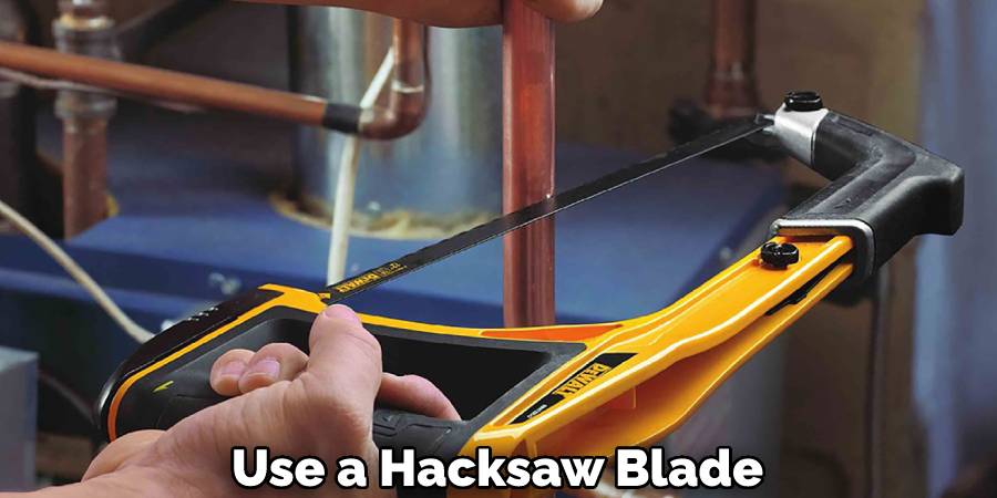 Use a Hacksaw Blade