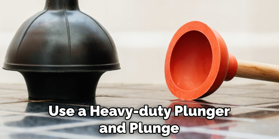 Use a Heavy-duty Plunger and Plunge