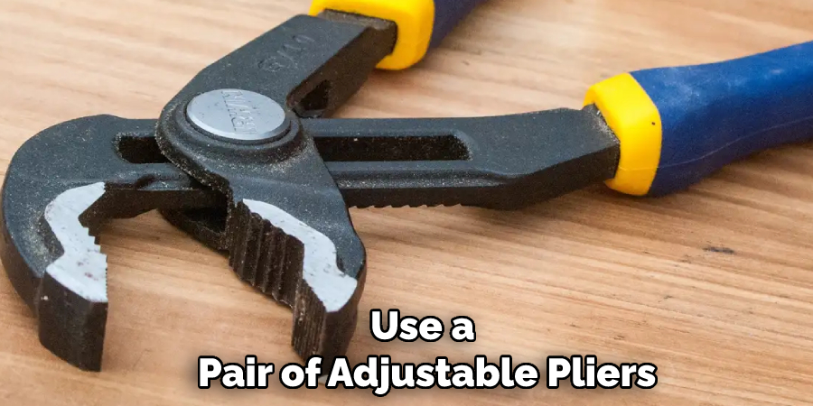 Use a Pair of Adjustable Pliers
