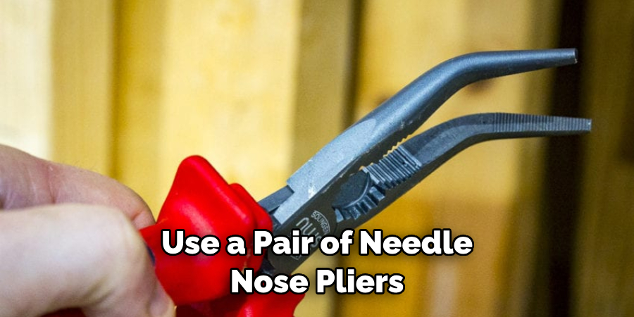 Use a Pair of Needle-nose Pliers