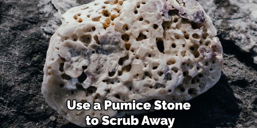 Use a Pumice Stone to Scrub Away