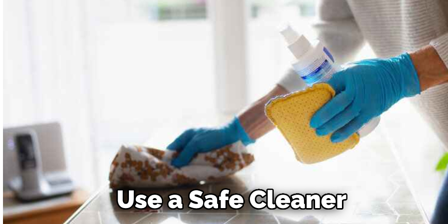 Use a Safe Cleaner