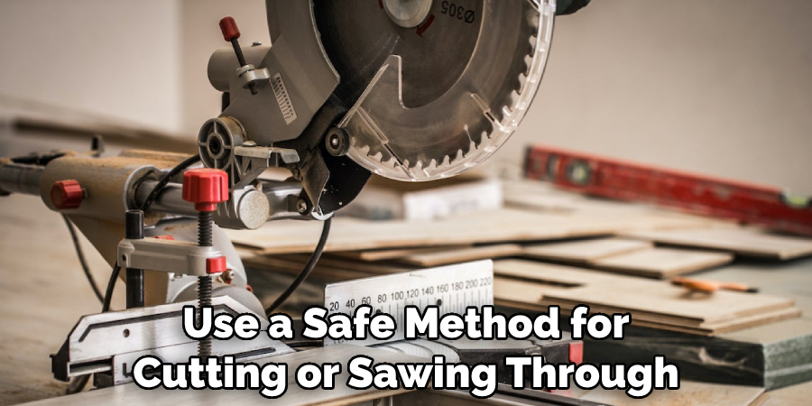 Use a Safe Method for Cutting or Sawing Through