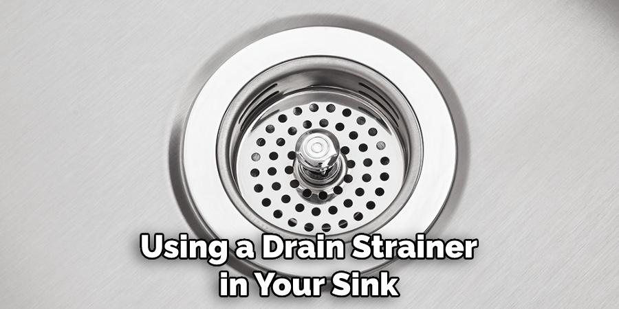 Using a Drain Strainer in Your Sink