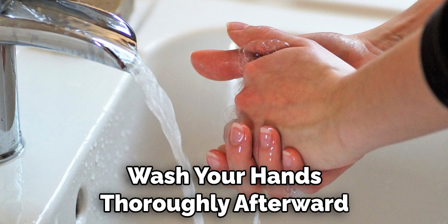 Wash Your Hands Thoroughly Afterward