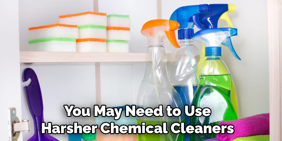 You May Need to Use Harsher Chemical Cleaners