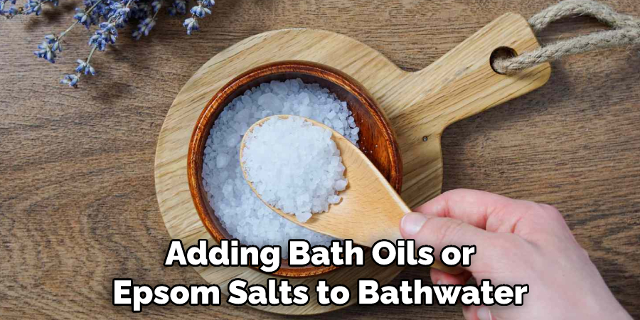 Adding bath oils or Epsom salts to your bathwater