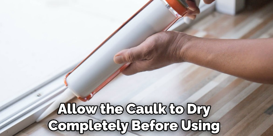 Allow the Caulk to Dry Completely Before Using