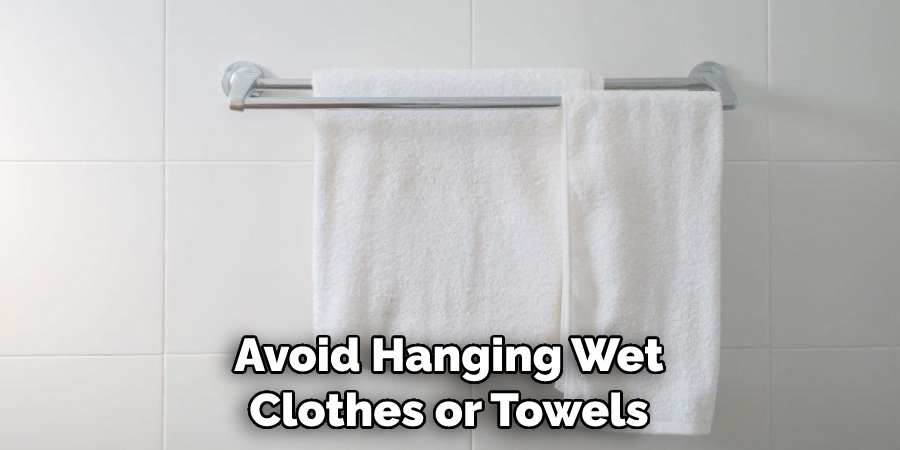 Avoid Hanging Wet Clothes or Towels