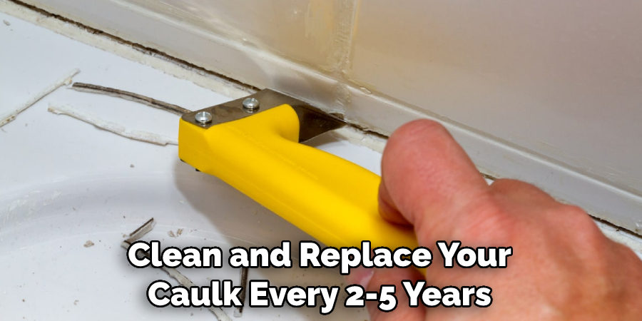 Clean and Replace Your Caulk Every 2-5 Years
