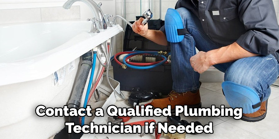 contact a qualified plumbing technician if needed