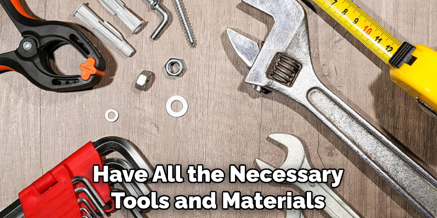Have All the Necessary Tools and Materials
