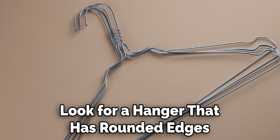 Look for a Hanger That Has Rounded Edges