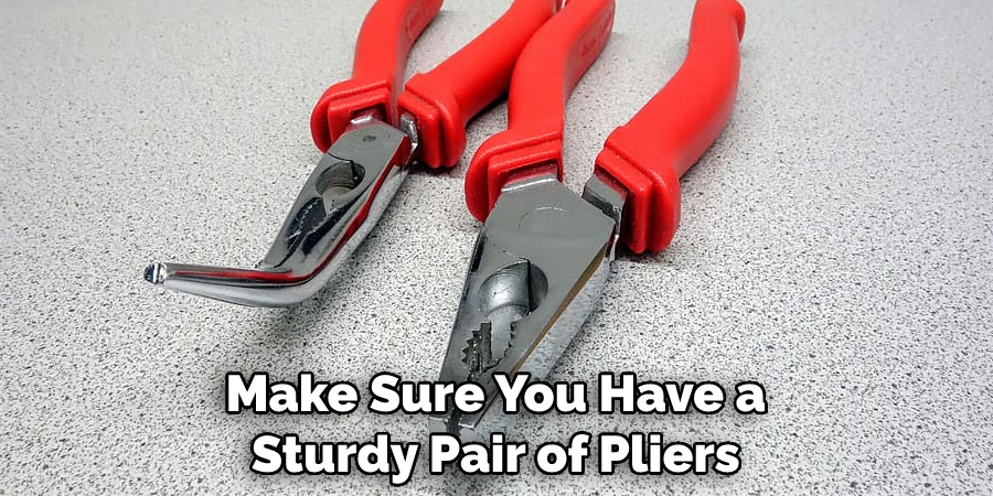 Make Sure You Have a Sturdy Pair of Pliers