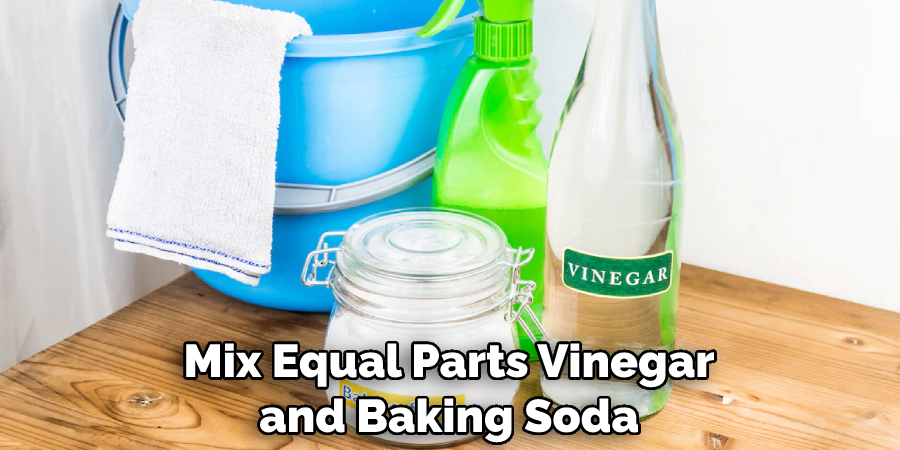 Mix Equal Parts Vinegar and Baking Soda