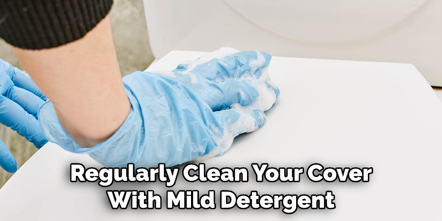 Regularly Clean Your Cover With Mild Detergent