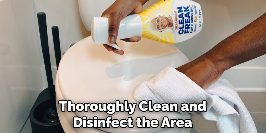 Thoroughly Clean and Disinfect the Area