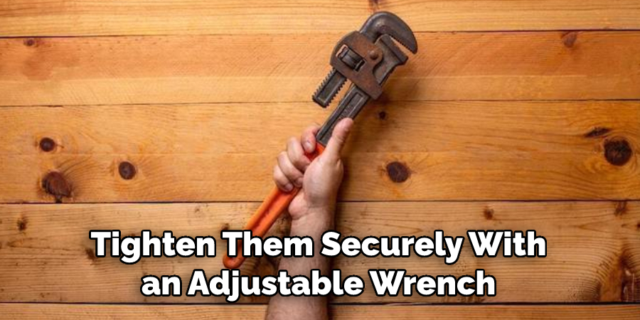 Tighten Them Securely With an Adjustable Wrench