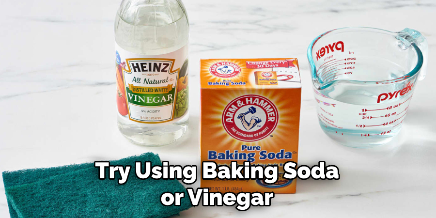 Try Using Baking Soda or Vinegar