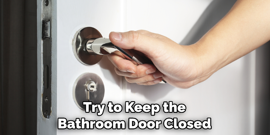 Try to Keep the Bathroom Door Closed