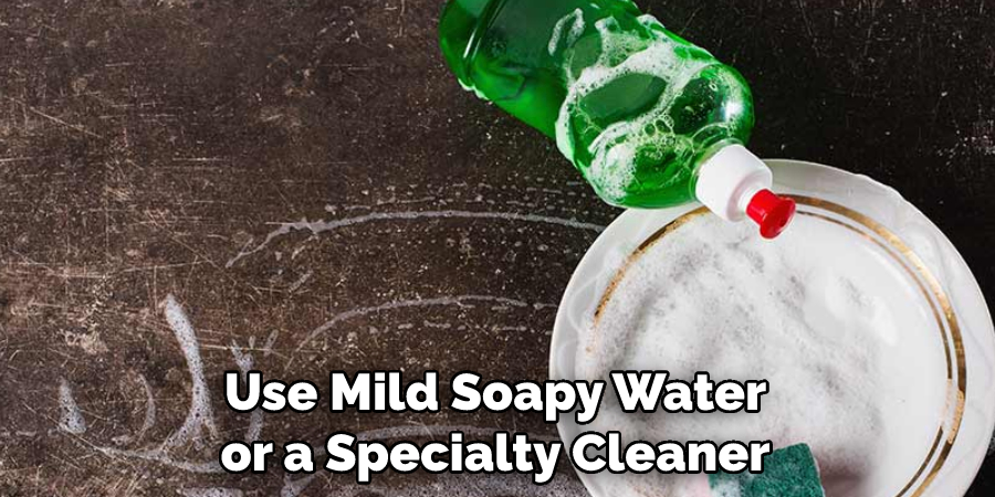 Use Mild Soapy Water or a Specialty Cleaner