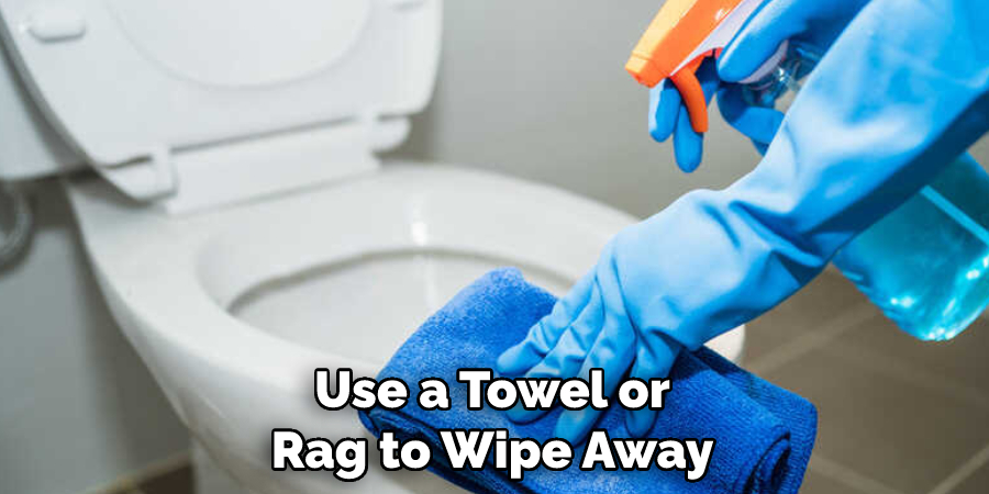 Use a Towel or Rag to Wipe Away