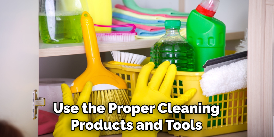 Use the Proper Cleaning Products and Tools