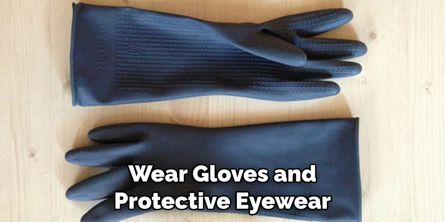 Wear Gloves and Protective Eyewear