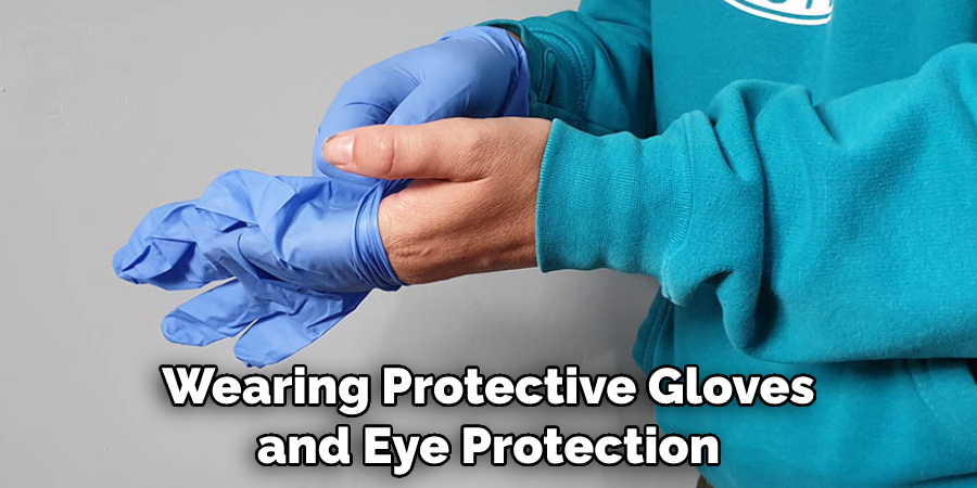 Wearing Protective Gloves and Eye Protection