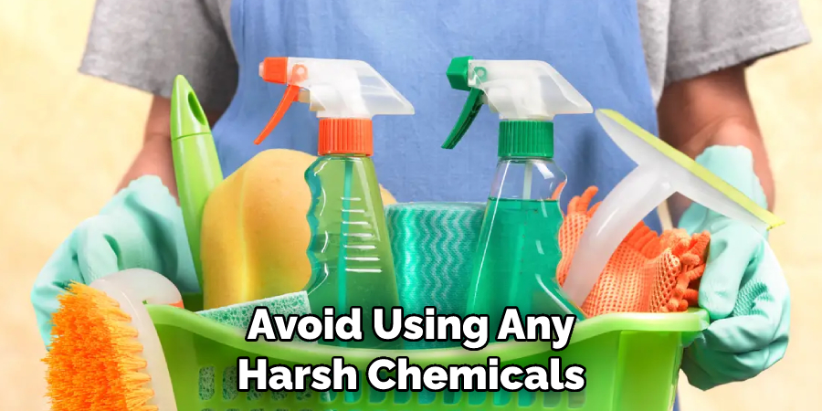 Avoid Using Any Harsh Chemicals