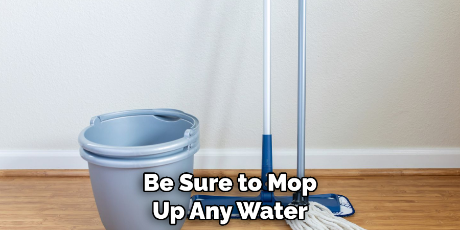 Be Sure to Mop Up Any Water