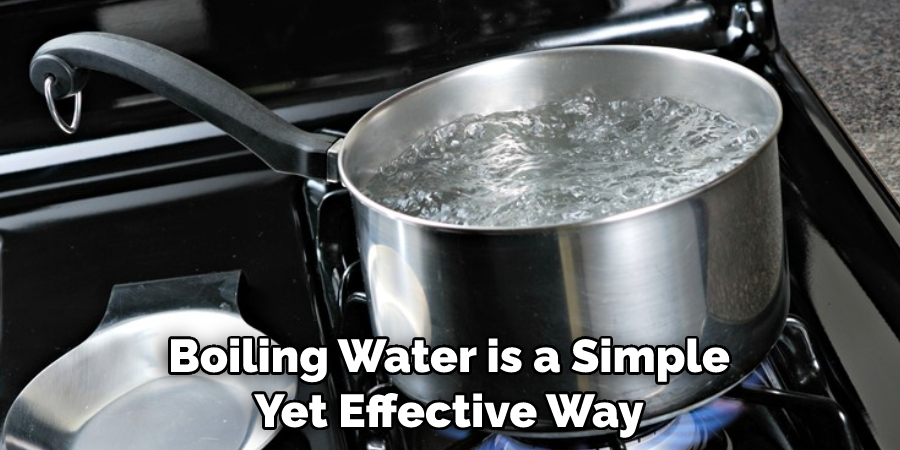 Boiling Water is a Simple Yet Effective Way