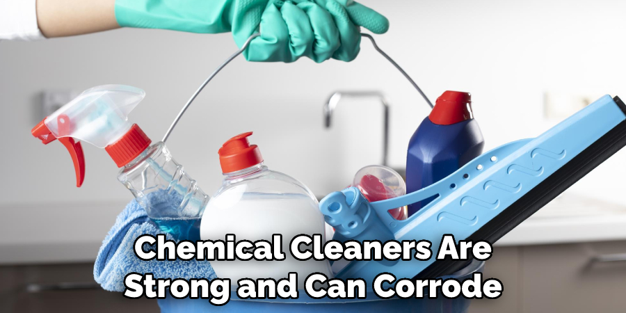 Chemical Cleaners Are Strong and Can Corrode