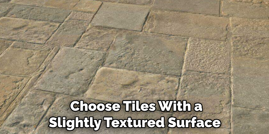 Choose Tiles With a Slightly Textured Surface