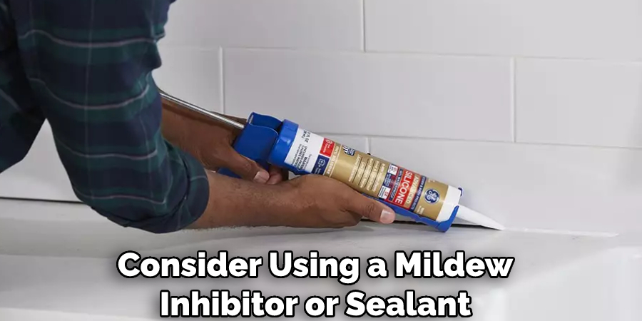 Consider Using a Mildew Inhibitor or Sealant